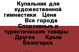 Купальник для художественной гимнастики › Цена ­ 15 000 - Все города Спортивные и туристические товары » Другое   . Крым,Белогорск